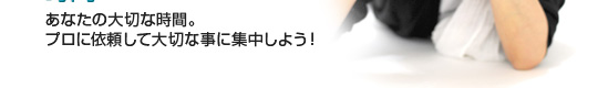 あなたの大切な時間　プロに依頼して大切な事に集中しよう